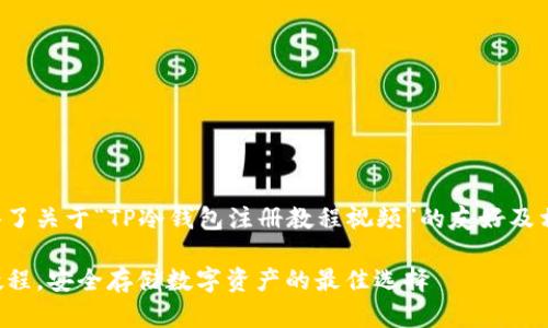 在这里为您准备了关于“TP冷钱包注册教程视频”的友好及相关内容的框架：

TP冷钱包注册教程，安全存储数字资产的最佳选择