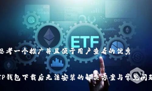 思考一个推广并且便于用户查看的优秀


TP钱包下载后无法安装的解决方案与常见问题