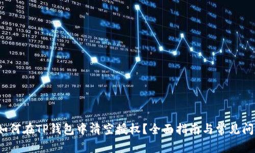  如何在TP钱包中清空授权？全面指南与常见问题