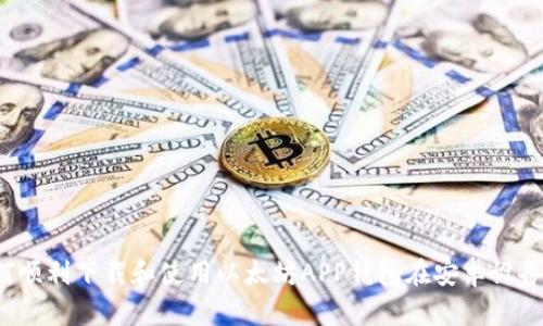 如何顺利下载和使用以太坊APP钱包在安卓设备上？