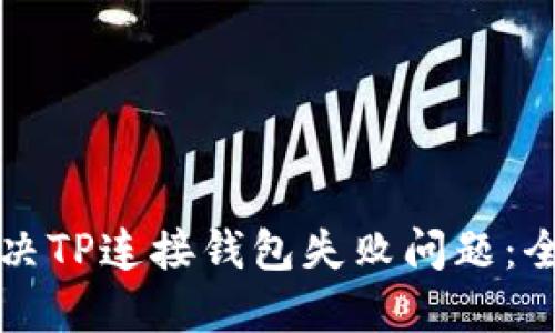 如何解决TP连接钱包失败问题：全面指南