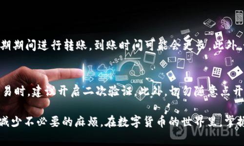 如何将钱从TP钱包转入银行卡：详细步骤与实用技巧

keywordsTP钱包, 转账, 银行卡, 数字货币/keywords

随着数字货币的普及，越来越多的人开始使用TP钱包进行交易和管理资产。然而，许多人可能会面临一个问题：如何将TP钱包中的资金转到账户里的银行卡？本文将详细介绍如何安全、便捷地完成这一过程，并解答一些相关的常见问题。

如何将钱从TP钱包转入银行卡
在将资金从TP钱包转入银行卡之前，您需要确保自己已经了解整个转账过程。以下是转账的主要步骤：

h4步骤一：注册并登录TP钱包/h4
首先，确保您已经安装并注册了TP钱包。如果您还没有账户，请根据应用程序的指引完成注册。注册成功后，请登录您的TP钱包账户。

h4步骤二：确认资产/h4
在TP钱包中，检查您想要转账的资产金额。确保您的钱包中有足够的余额，可以覆盖转账金额及相关的手续费。

h4步骤三：选择提现功能/h4
在TP钱包界面中，找到提现或转账的选项。通常，这一选项会在主界面或资产管理页面上显示。点击进入提现页面。

h4步骤四：输入银行卡信息/h4
在提现页面，您需要输入您银行卡的详细信息，包括银行名称、卡号、收款人姓名等信息。请确保输入的信息是准确无误的，以避免转账失败。

h4步骤五：确认提现金额/h4
输入您希望提现的金额。注意，有些钱包可能会规定最低提现额度，同时也会有手续费的扣除。在确认无误后，继续下一步。

h4步骤六：进行身份验证/h4
为了保障账户安全，TP钱包可能会要求您进行身份验证。这可能包括输入手机验证码、邮箱验证码或其他身份识别步骤。根据系统提示完成身份验证。

h4步骤七：提交申请/h4
完成上述所有步骤后，您可以提交提现申请。此时，系统会将您的转账请求处理，并且您可能会收到一个确认信息。请耐心等待，因为转账时间因银行而异，可能会需要几个工作日。

h4步骤八：查看转账状态/h4
在您的TP钱包中，可以查看转账的状态。如果转账成功，您会在银行账户中看到相应的金额。若转账失败，请联系TP钱包客服，寻求进一步帮助。

常见问题解答

h4问题一：TP钱包转账到银行卡的手续费是多少？/h4
TP钱包转账到银行卡的手续费会因交易金额、转账方式以及您所选择的银行而有所不同。一般来说，手续费可能会在1%到5%之间。某些情况下，平台可能会提供免费转账的优惠活动。为了确保您了解相关费用，建议您在进行转账前查看TP钱包的官方网站或询问客服。手续费的透明性对于用户来说是非常重要的，确保您清楚每笔转账所涉及的费用。通过费用的合理掌控，用户能够更好地管理自己的资金。

h4问题二：转账失败的原因有哪些？/h4
转账失败的原因可以有很多，以下是一些可能的影响因素：
ul
    listrong信息输入错误：/strong如银行卡号、姓名不正确。/li
    listrong余额不足：/strong您的TP钱包余额可能未达到最低提现金额。/li
    listrong银行问题：/strong所选银行可能出现了临时维护或故障的问题。/li
    listrong身份验证失败：/strong用户未能通过身份验证步骤。/li
/ul
如果您遇到了转账失败的情况，建议您首先检查以上几种常见原因，并根据提示进行纠正。如果问题依然存在，最好联系TP钱包的客服，获取专业意见和帮助。

h4问题三：转账需要多长时间才能到账？/h4
转账到账时间通常取决于多个因素，包括银行处理速度、工作日及转账高峰期等。一般情况下，从TP钱包到您的银行卡的转账会在1-3个工作日内完成，但在某些情况下可能需要更久。如果您在假期期间进行转账，到账时间可能会更长。此外，如果您的银行卡来自非主流银行，转账处理时间可能会另有不同。在进行转账前，建议您查看银行的转账时间说明以便更好地安排您的资金使用。

h4问题四：TP钱包安全吗？/h4
TP钱包作为数字货币管理工具，其安全性是用户非常关注的问题。TP钱包通常采用多重身份验证和加密技术，以保护用户的资产安全。用户在注册时应采用复杂的密码，并定期更改。在进行大额交易时，建议开启二次验证。此外，切勿随意点开不明链接，也要确保您下载的TP钱包是官方版本。保持警惕并妥善管理个人信息，是保护您资产安全的重要步骤。虽然TP钱包提供了一定的安全保障，但用户自身也需要时刻警惕潜在的网络风险。

综上所述，将TP钱包中的钱转到银行卡的过程并不复杂，通过简单的步骤，您可以轻松完成转账。然而，在进行转账时，需要对手续费、转账失败原因和到账时间等问题有所了解，以便在使用过程中减少不必要的麻烦。在数字货币的世界里，掌握相关知识与技能，能够帮助您更好地管理自己的资产。