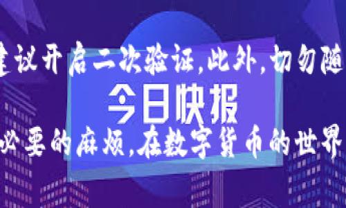 如何将钱从TP钱包转入银行卡：详细步骤与实用技巧

keywordsTP钱包, 转账, 银行卡, 数字货币/keywords

随着数字货币的普及，越来越多的人开始使用TP钱包进行交易和管理资产。然而，许多人可能会面临一个问题：如何将TP钱包中的资金转到账户里的银行卡？本文将详细介绍如何安全、便捷地完成这一过程，并解答一些相关的常见问题。

如何将钱从TP钱包转入银行卡
在将资金从TP钱包转入银行卡之前，您需要确保自己已经了解整个转账过程。以下是转账的主要步骤：

h4步骤一：注册并登录TP钱包/h4
首先，确保您已经安装并注册了TP钱包。如果您还没有账户，请根据应用程序的指引完成注册。注册成功后，请登录您的TP钱包账户。

h4步骤二：确认资产/h4
在TP钱包中，检查您想要转账的资产金额。确保您的钱包中有足够的余额，可以覆盖转账金额及相关的手续费。

h4步骤三：选择提现功能/h4
在TP钱包界面中，找到提现或转账的选项。通常，这一选项会在主界面或资产管理页面上显示。点击进入提现页面。

h4步骤四：输入银行卡信息/h4
在提现页面，您需要输入您银行卡的详细信息，包括银行名称、卡号、收款人姓名等信息。请确保输入的信息是准确无误的，以避免转账失败。

h4步骤五：确认提现金额/h4
输入您希望提现的金额。注意，有些钱包可能会规定最低提现额度，同时也会有手续费的扣除。在确认无误后，继续下一步。

h4步骤六：进行身份验证/h4
为了保障账户安全，TP钱包可能会要求您进行身份验证。这可能包括输入手机验证码、邮箱验证码或其他身份识别步骤。根据系统提示完成身份验证。

h4步骤七：提交申请/h4
完成上述所有步骤后，您可以提交提现申请。此时，系统会将您的转账请求处理，并且您可能会收到一个确认信息。请耐心等待，因为转账时间因银行而异，可能会需要几个工作日。

h4步骤八：查看转账状态/h4
在您的TP钱包中，可以查看转账的状态。如果转账成功，您会在银行账户中看到相应的金额。若转账失败，请联系TP钱包客服，寻求进一步帮助。

常见问题解答

h4问题一：TP钱包转账到银行卡的手续费是多少？/h4
TP钱包转账到银行卡的手续费会因交易金额、转账方式以及您所选择的银行而有所不同。一般来说，手续费可能会在1%到5%之间。某些情况下，平台可能会提供免费转账的优惠活动。为了确保您了解相关费用，建议您在进行转账前查看TP钱包的官方网站或询问客服。手续费的透明性对于用户来说是非常重要的，确保您清楚每笔转账所涉及的费用。通过费用的合理掌控，用户能够更好地管理自己的资金。

h4问题二：转账失败的原因有哪些？/h4
转账失败的原因可以有很多，以下是一些可能的影响因素：
ul
    listrong信息输入错误：/strong如银行卡号、姓名不正确。/li
    listrong余额不足：/strong您的TP钱包余额可能未达到最低提现金额。/li
    listrong银行问题：/strong所选银行可能出现了临时维护或故障的问题。/li
    listrong身份验证失败：/strong用户未能通过身份验证步骤。/li
/ul
如果您遇到了转账失败的情况，建议您首先检查以上几种常见原因，并根据提示进行纠正。如果问题依然存在，最好联系TP钱包的客服，获取专业意见和帮助。

h4问题三：转账需要多长时间才能到账？/h4
转账到账时间通常取决于多个因素，包括银行处理速度、工作日及转账高峰期等。一般情况下，从TP钱包到您的银行卡的转账会在1-3个工作日内完成，但在某些情况下可能需要更久。如果您在假期期间进行转账，到账时间可能会更长。此外，如果您的银行卡来自非主流银行，转账处理时间可能会另有不同。在进行转账前，建议您查看银行的转账时间说明以便更好地安排您的资金使用。

h4问题四：TP钱包安全吗？/h4
TP钱包作为数字货币管理工具，其安全性是用户非常关注的问题。TP钱包通常采用多重身份验证和加密技术，以保护用户的资产安全。用户在注册时应采用复杂的密码，并定期更改。在进行大额交易时，建议开启二次验证。此外，切勿随意点开不明链接，也要确保您下载的TP钱包是官方版本。保持警惕并妥善管理个人信息，是保护您资产安全的重要步骤。虽然TP钱包提供了一定的安全保障，但用户自身也需要时刻警惕潜在的网络风险。

综上所述，将TP钱包中的钱转到银行卡的过程并不复杂，通过简单的步骤，您可以轻松完成转账。然而，在进行转账时，需要对手续费、转账失败原因和到账时间等问题有所了解，以便在使用过程中减少不必要的麻烦。在数字货币的世界里，掌握相关知识与技能，能够帮助您更好地管理自己的资产。