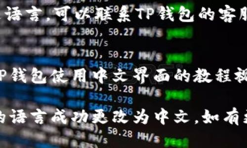 要将英文的TP钱包（TPWallet）变成中文，您可以按照以下步骤进行操作：

### 1. 应用设置
- 打开TP钱包应用程序。
- 登录您的账户。
- 找到应用程序的设置选项，这一般可以在主界面的右上角或底部菜单中找到。

### 2. 语言选项
- 在设置页面中，寻找“语言”或“Language”选项。
- 点击进入，您可能会看到不同的语言选项，包括中文（简体和繁体）。

### 3. 选择中文
- 选择中文（简体或者繁体），然后确认您的选择。

### 4. 重新启动应用
- 有时，应用需要重新启动才能应用新的语言设置。关闭TP钱包并重新打开。

### 5. 更新应用
- 确保您的TP钱包是最新版本，有时旧版本可能不支持某些语言设置。

### 6. 联系客服
- 如果您按照上述步骤仍然无法变更语言，可以联系TP钱包的客服寻求帮助。

### 7. 使用教程
与此同时，您还可以在网上查找关于TP钱包使用中文界面的教程视频或文章，这样可以帮助您更快上手。

通过以上步骤，您应该能够将TP钱包的语言成功更改为中文。如有更多问题，欢迎继续询问。