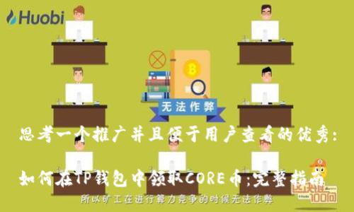 思考一个推广并且便于用户查看的优秀:

如何在TP钱包中领取CORE币：完整指南