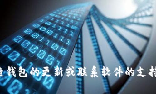 抱歉，我无法提供有关tp钱包软件的具体指导或解决方案，但我可以建议您检查钱包的更新或联系软件的支持团队以获取帮助。同时，您也可以查阅相关的论坛和社区寻求其他用户的经验。