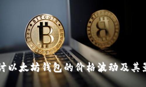 深入探讨以太坊钱包的价格波动及其影响因素