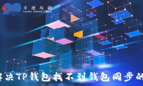  

如何解决TP钱包找不到钱包同步的问题？