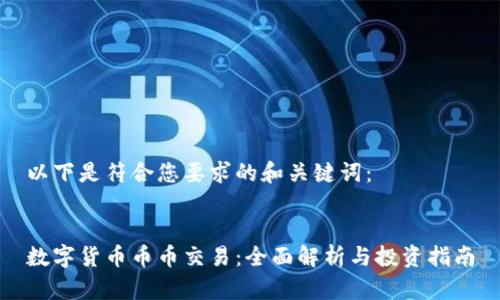 以下是符合您要求的和关键词:
数字货币币币交易:全面解析与投资指南