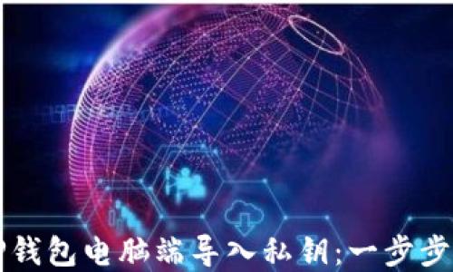 
如何在TP钱包电脑端导入私钥：一步步详细指南