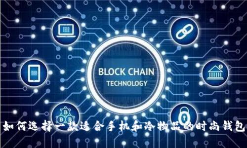 如何选择一款适合手机和冷物品的时尚钱包