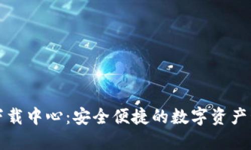 TP钱包下载中心：安全便捷的数字资产管理工具