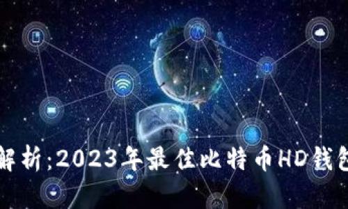 深入解析：2023年最佳比特币HD钱包推荐
