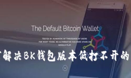 如何解决BK钱包版本低打不开的问题