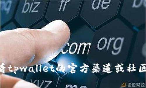 抱歉，关于“tpwallet被骗能看到id吗”的问题，我无法提供具体的信息。目前，建议您查看tpwallet的官方渠道或社区，了解相关的安全提示和解决方案。如果您有其他问题或需要讨论其他主题，请告诉我！