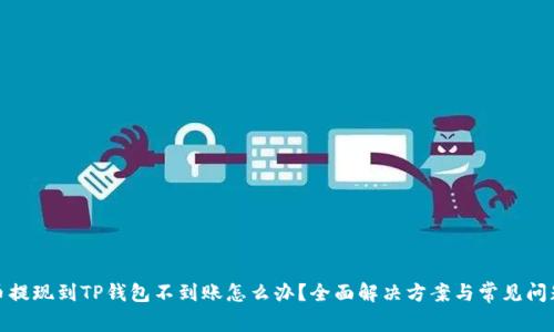 : 火币提现到TP钱包不到账怎么办？全面解决方案与常见问题解析