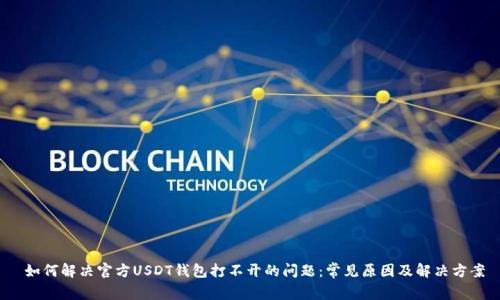  如何解决官方USDT钱包打不开的问题：常见原因及解决方案