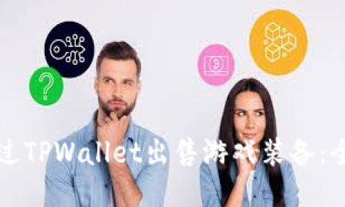 如何通过TPWallet出售游戏装备:全面指南