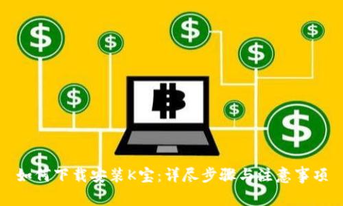 如何下载安装K宝：详尽步骤与注意事项