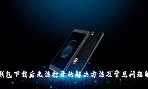 TP钱包下载后无法打开的解决方法及常见问题解答