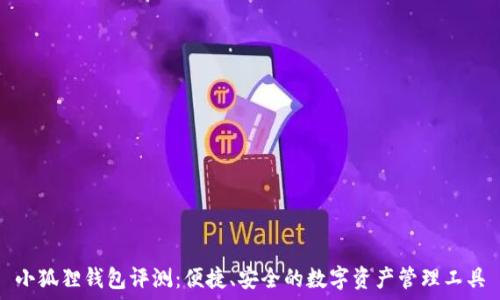   
小狐狸钱包评测：便捷、安全的数字资产管理工具