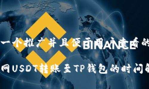 思考一个推广并且便于用户查看的优秀

火币网USDT转账至TP钱包的时间解析