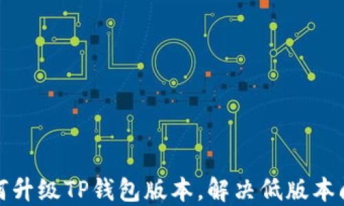 
如何升级TP钱包版本，解决低版本问题