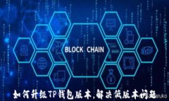 如何升级TP钱包版本，解决