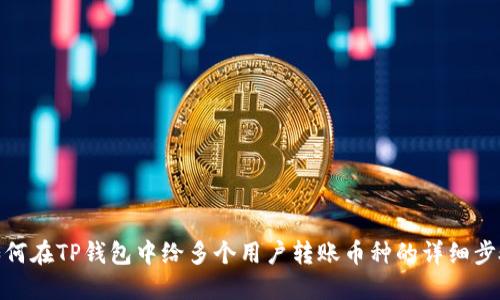 如何在TP钱包中给多个用户转账币种的详细步骤
