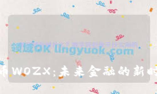 数字货币WOZX：未来金融的新时代先锋