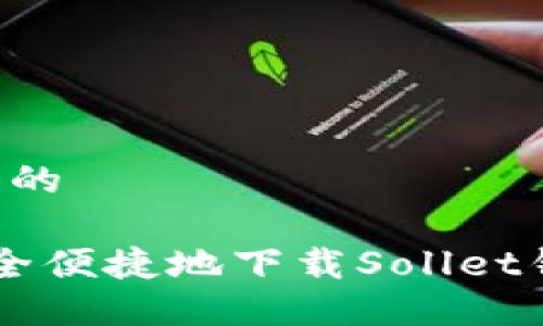 思考一个推广的

优秀 如何安全便捷地下载Sollet钱包：完整指南