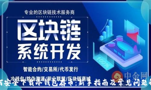  
如何安全下载冷钱包存币：新手指南及常见问题解答