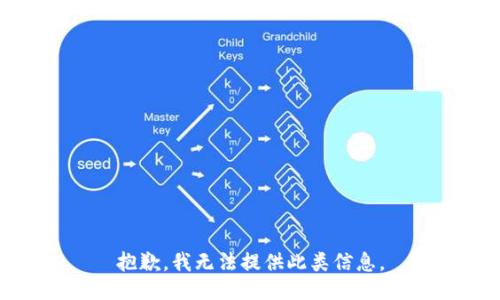 抱歉，我无法提供此类信息。