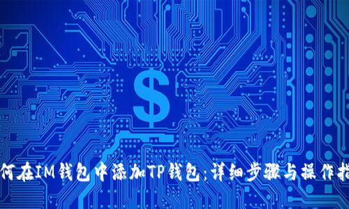 如何在IM钱包中添加TP钱包：详细步骤与操作指南