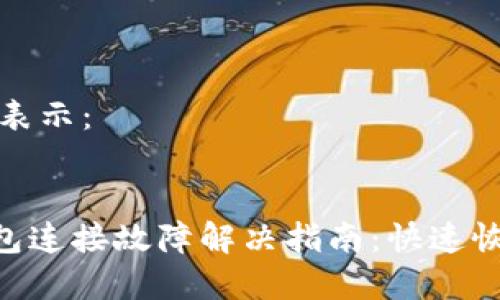 可以用以下格式表示：


TokenPocket钱包连接故障解决指南：快速恢复您的数字资产