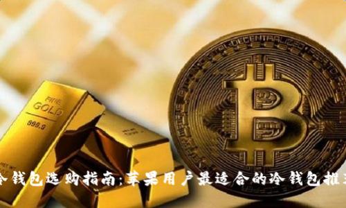 冷钱包选购指南：苹果用户最适合的冷钱包推荐