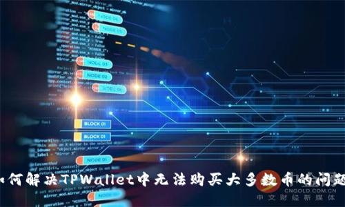 如何解决TPWallet中无法购买大多数币的问题？