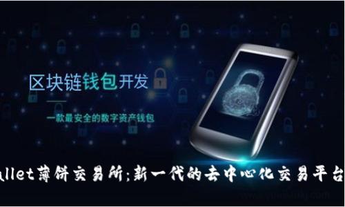tpwallet薄饼交易所：新一代的去中心化交易平台体验
