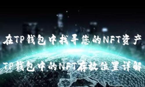 在TP钱包中找寻您的NFT资产

TP钱包中的NFT存放位置详解