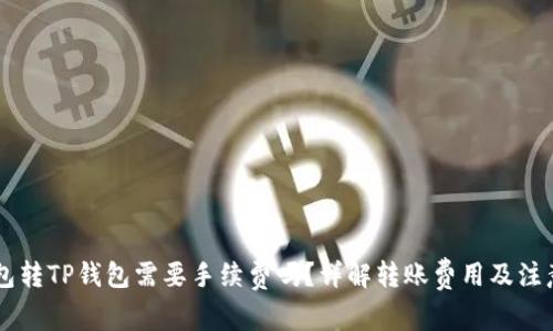 IM钱包转TP钱包需要手续费吗？详解转账费用及注意事项