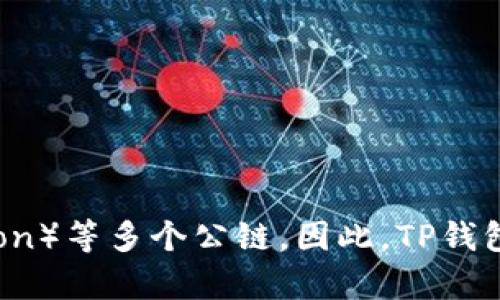 TP钱包，全名为TokenPocket钱包，是一个多链数字资产钱包，支持多种区块链，包括以太坊（Ethereum）、小蚁（NEO）、EOS、波场（Tron）等多个公链。因此，TP钱包并不是特指某一条链，而是一个可以管理多条链资产的综合性钱包。通过TP钱包，用户可以方便地存储、转账和交易各种加密货币。