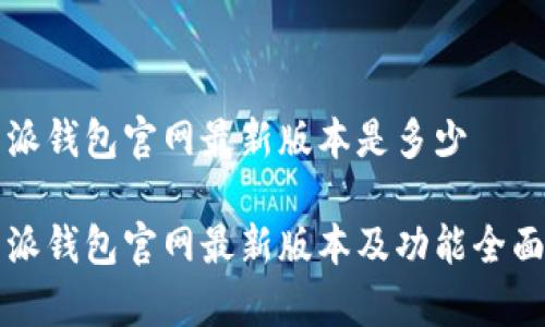 比特派钱包官网最新版本是多少

比特派钱包官网最新版本及功能全面解析
