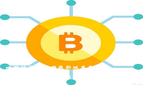 比特派钱包官网最新版本是多少

比特派钱包官网最新版本及功能全面解析