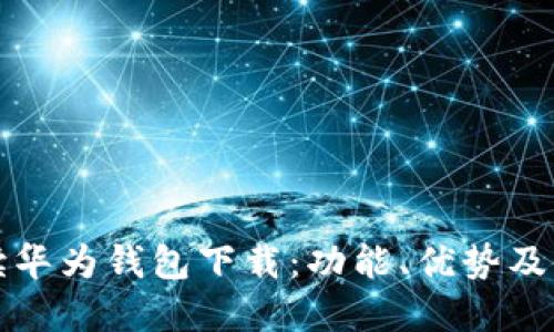 全面解读华为钱包下载：功能、优势及使用技巧