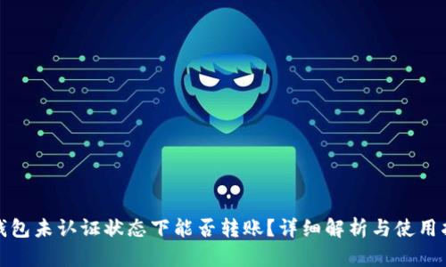tp钱包未认证状态下能否转账？详细解析与使用指南