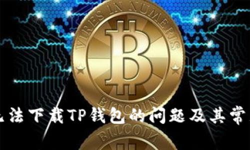 如何解决无法下载TP钱包的问题及其常见原因分析