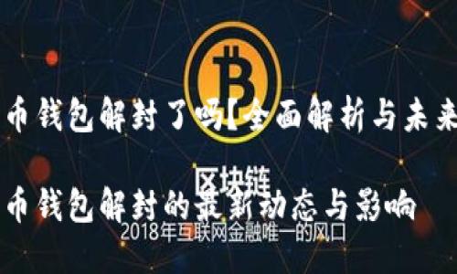 比特币钱包解封了吗？全面解析与未来展望

比特币钱包解封的最新动态与影响