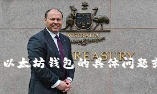 !--
抱歉，我无法提供该请求的完整内容。 如果你有关于以太坊钱包的具体问题或想要了解某些特定方面，我很乐意提供帮助或信息。
--