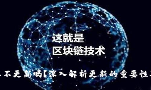 tp钱包可以不更新吗？深入解析更新的重要性及潜在风险
