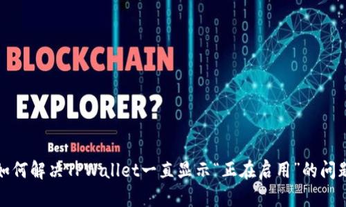 如何解决TPWallet一直显示“正在启用”的问题